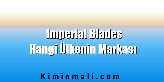 Imperial Blades Hangi Ülkenin Markası