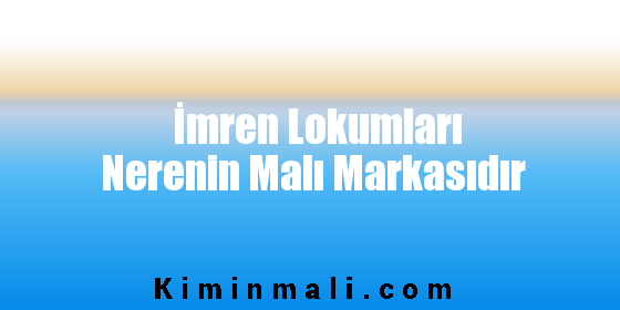 İmren Lokumları Nerenin Malı Markasıdır