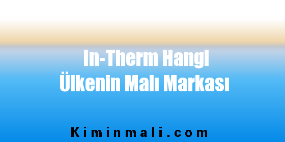 In-Therm Hangi Ülkenin Malı Markası