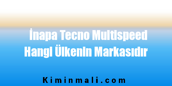 İnapa Tecno Multispeed Hangi Ülkenin Markasıdır