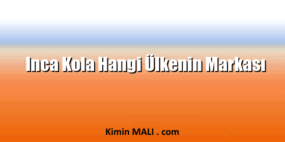 Inca Kola Hangi Ülkenin Markası