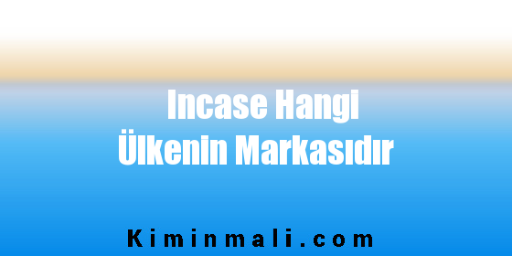 Incase Hangi Ülkenin Markasıdır