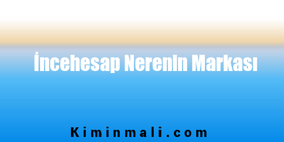 İncehesap Nerenin Markası