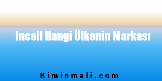 Incell Hangi Ülkenin Markası