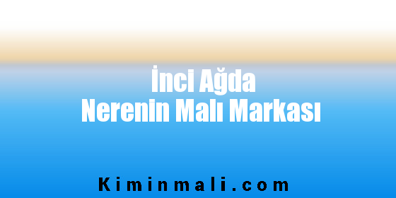 İnci Ağda Nerenin Malı Markası