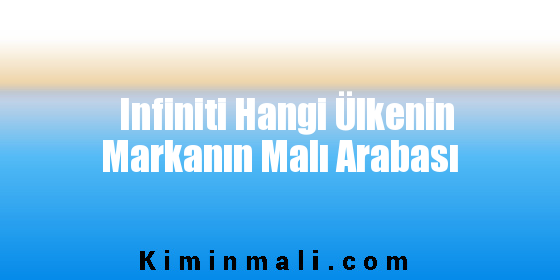 Infiniti Hangi Ülkenin Markanın Malı Arabası