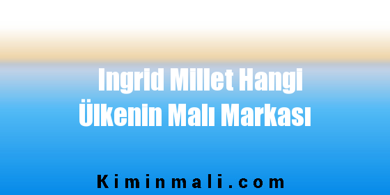 Ingrid Millet Hangi Ülkenin Malı Markası