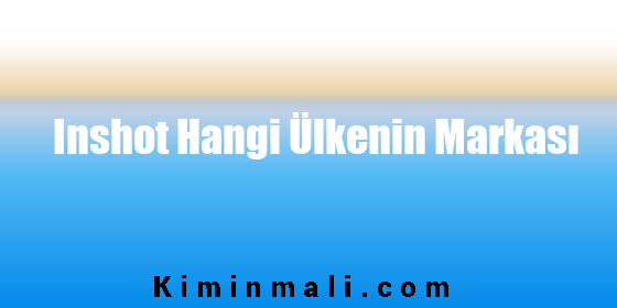 Inshot Hangi Ülkenin Markası