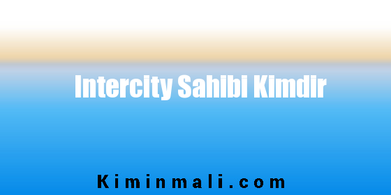 Intercity Sahibi Kimdir