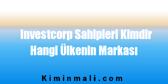 Investcorp Sahipleri Kimdir Hangi Ülkenin Markası