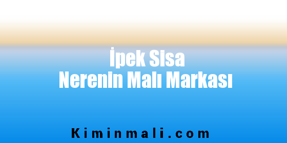 İpek Sisa Nerenin Malı Markası