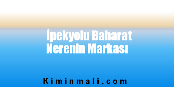 İpekyolu Baharat Nerenin Markası