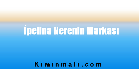 İpelina Nerenin Markası