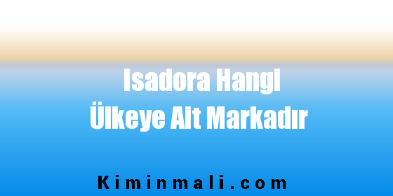 Isadora Hangi Ülkeye Ait Markadır