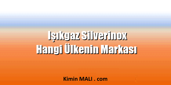 Işıkgaz Silverinox Hangi Ülkenin Markası. Public Domain - CC0