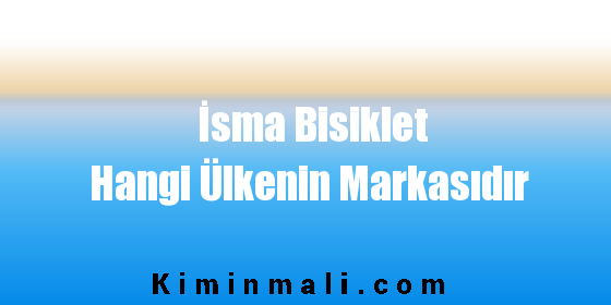 İsma Bisiklet Hangi Ülkenin Markasıdır