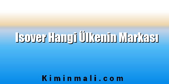 Isover Hangi Ülkenin Markası