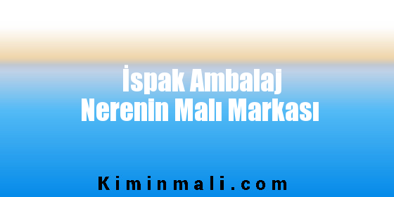 İspak Ambalaj Nerenin Malı Markası