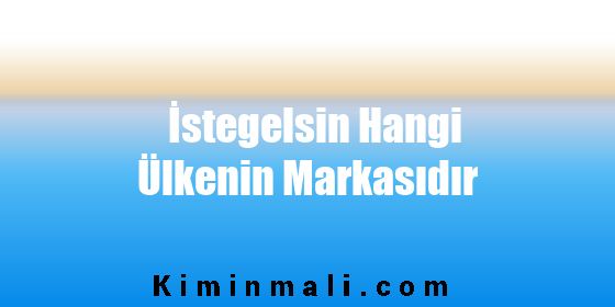 İstegelsin Hangi Ülkenin Markasıdır