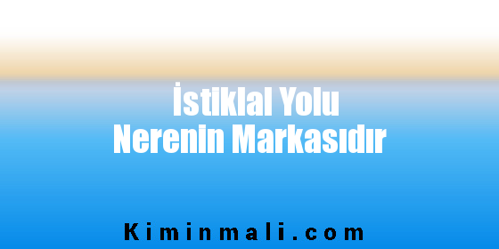 İstiklal Yolu Nerenin Markasıdır