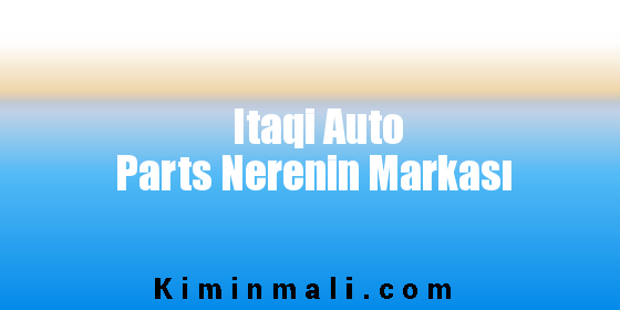 Itaqi Auto Parts Nerenin Markası