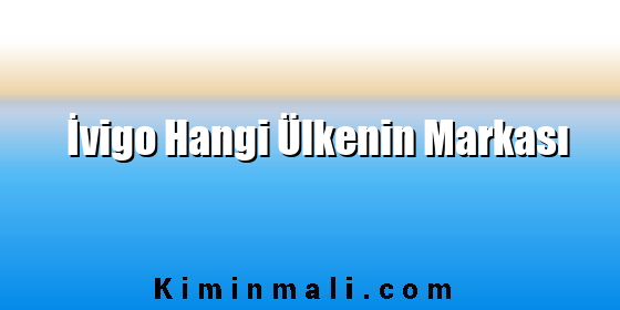 İvigo Hangi Ülkenin Markası İvigo Hangi Ülkenin Markası