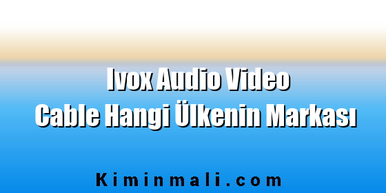 Ivox Audio Video Cable Hangi Ülkenin Markası