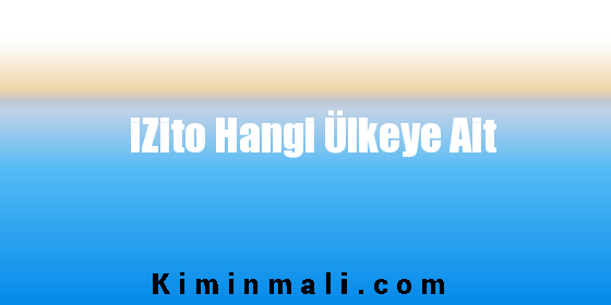 iZito Hangi Ülkeye Ait