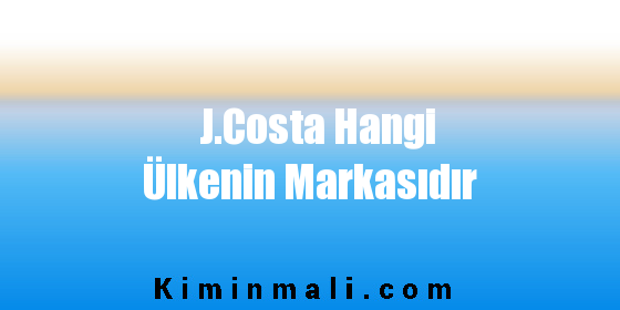 J.Costa Hangi Ülkenin Markasıdır