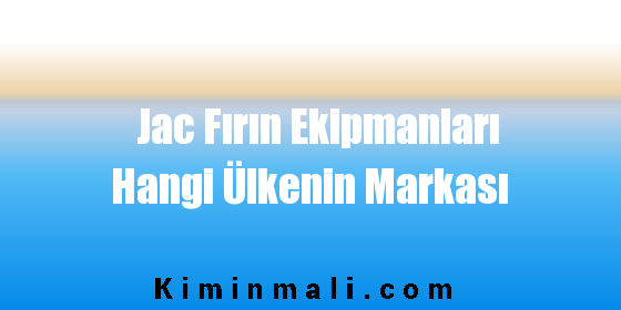 Jac Fırın Ekipmanları Hangi Ülkenin Markası