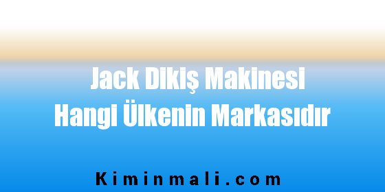 Jack Dikiş Makinesi Hangi Ülkenin Markasıdır