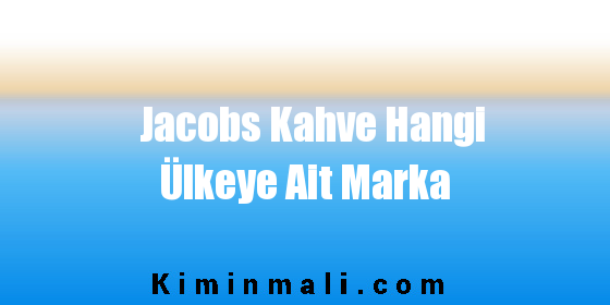 Jacobs Kahve Hangi Ülkeye Ait Marka