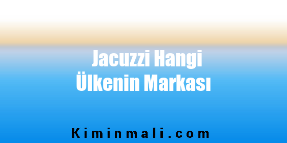 Jacuzzi Hangi Ülkenin Markası