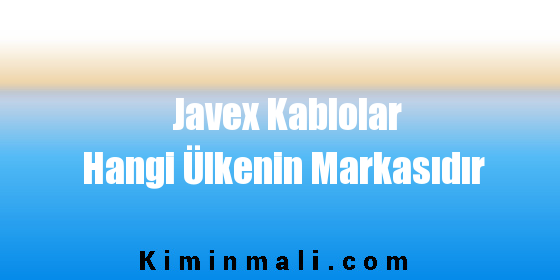 Javex Kablolar Hangi Ülkenin Markasıdır