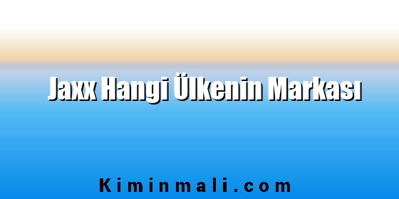 Jaxx Hangi Ülkenin Markası Jaxx Hangi Ülkenin Markası