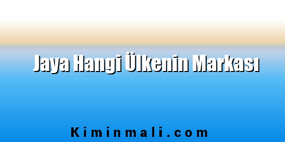 Jaya Hangi Ülkenin Markası Jaya Hangi Ülkenin Markası