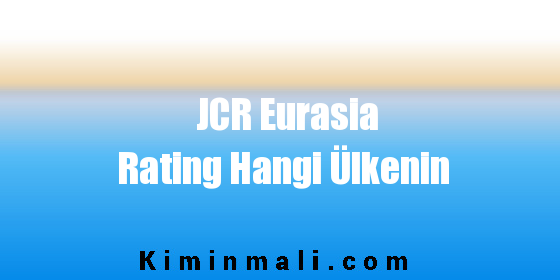 JCR Eurasia Rating Hangi Ülkenin