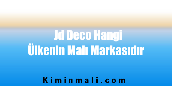 Jd Deco Hangi Ülkenin Malı Markasıdır