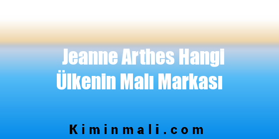 Jeanne Arthes Hangi Ülkenin Malı Markası