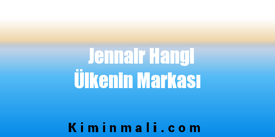 Jennair Hangi Ülkenin Markası