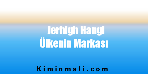 Jerhigh Hangi Ülkenin Markası