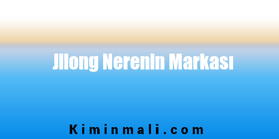 Jilong Nerenin Markası