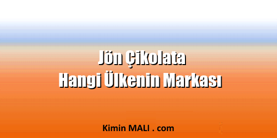 Jön Çikolata Hangi Ülkenin Markası Jön Çikolata Hangi Ülkenin Markası
