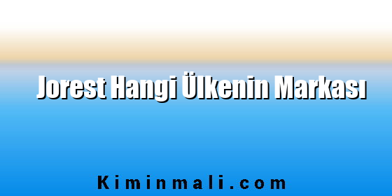 Jorest Hangi Ülkenin Markası Jorest Hangi Ülkenin Markası