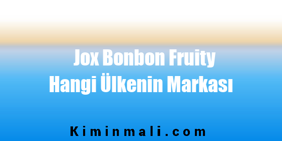 Jox Bonbon Fruity Hangi Ülkenin Markası