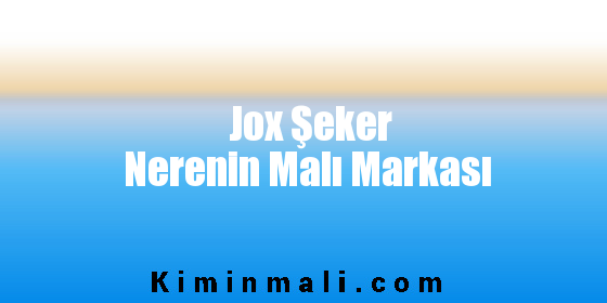 Jox Şeker Nerenin Malı Markası