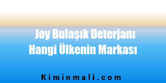 Joy Bulaşık Deterjanı Hangi Ülkenin Markası