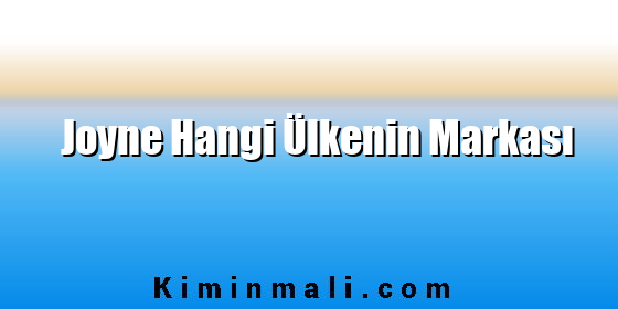 Joyne Hangi Ülkenin Markası Joyne Hangi Ülkenin Markası