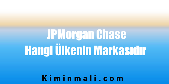 JPMorgan Chase Hangi Ülkenin Markasıdır