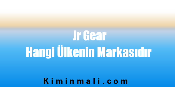 Jr Gear Hangi Ülkenin Markasıdır